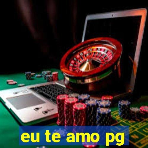 eu te amo pg